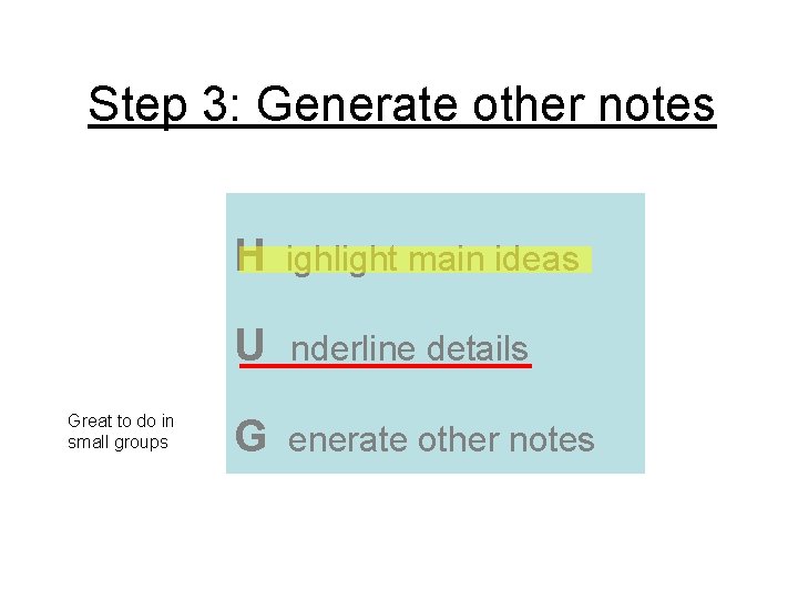 Step 3: Generate other notes Great to do in small groups H ighlight main