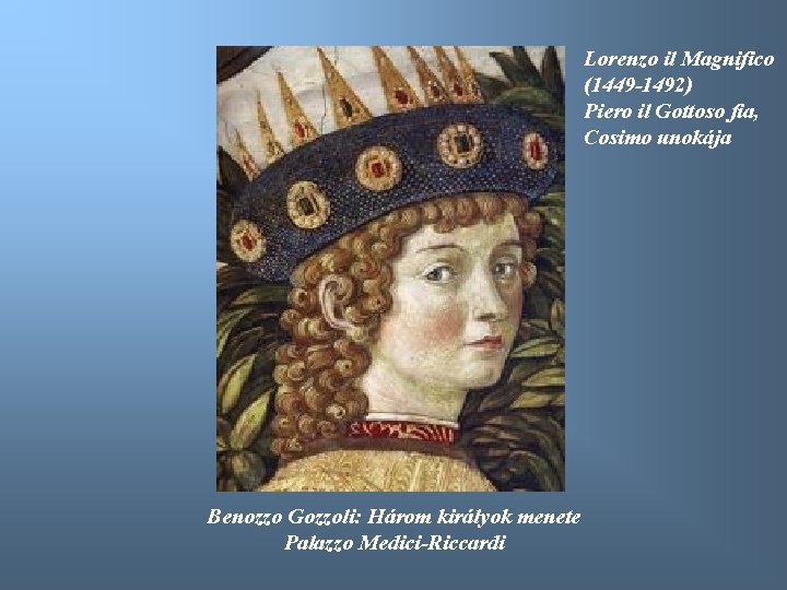 Lorenzo il Magnifico (1449 -1492) Piero il Gottoso fia, Cosimo unokája Benozzo Gozzoli: Három