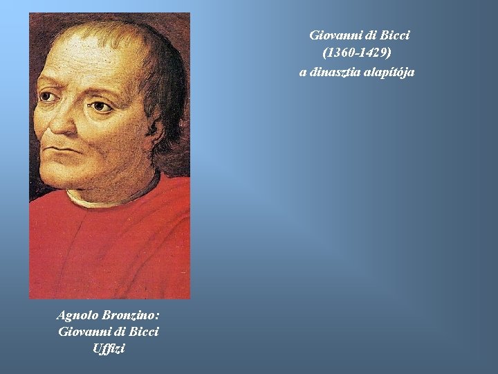 Giovanni di Bicci (1360 -1429) a dinasztia alapítója Agnolo Bronzino: Giovanni di Bicci Uffizi