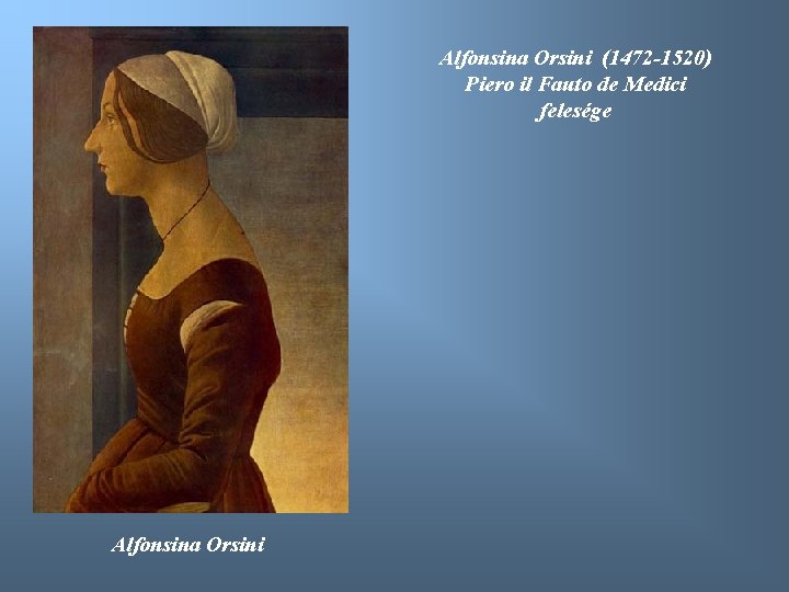 Alfonsina Orsini (1472 -1520) Piero il Fauto de Medici felesége Alfonsina Orsini 