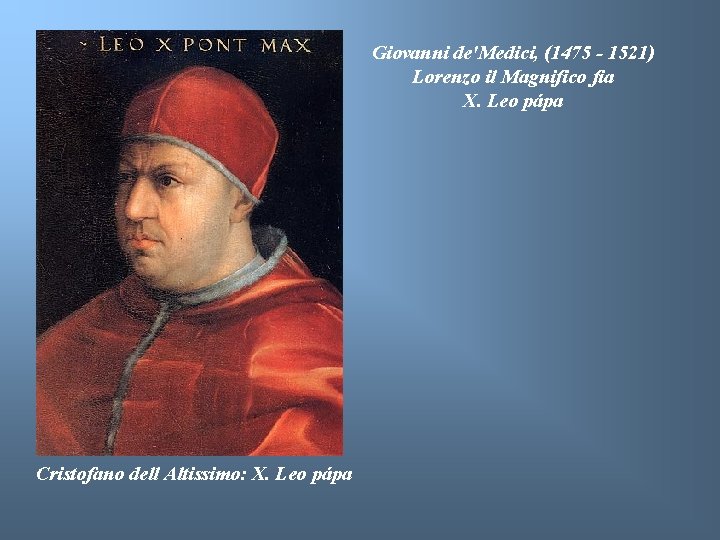 Giovanni de'Medici, (1475 - 1521) Lorenzo il Magnifico fia X. Leo pápa Cristofano dell