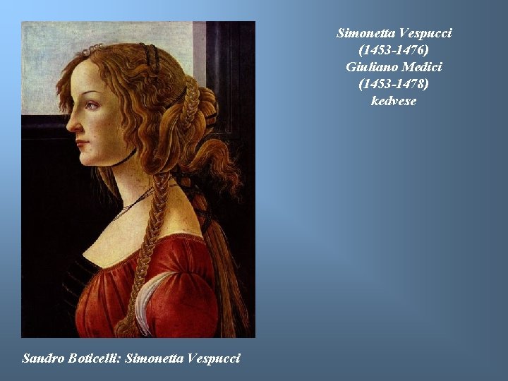 Simonetta Vespucci (1453 -1476) Giuliano Medici (1453 -1478) kedvese Sandro Boticelli: Simonetta Vespucci 