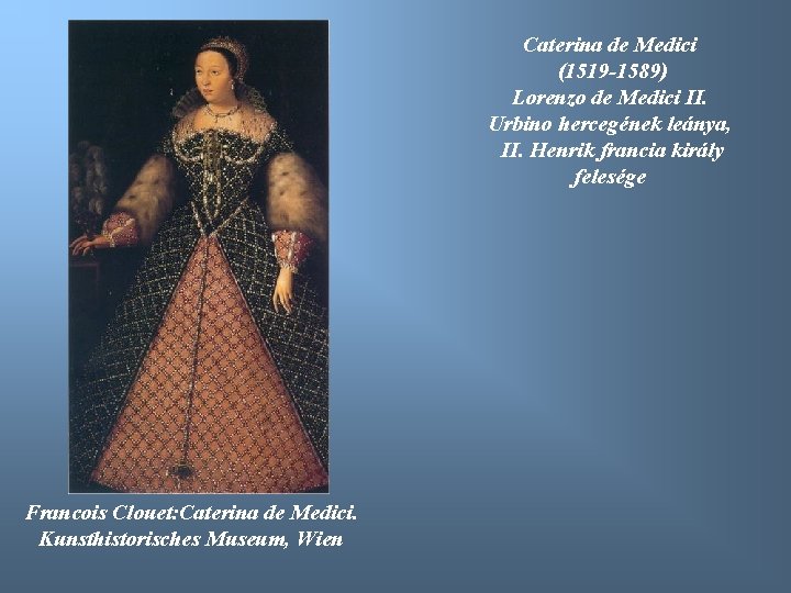 Caterina de Medici (1519 -1589) Lorenzo de Medici II. Urbino hercegének leánya, II. Henrik