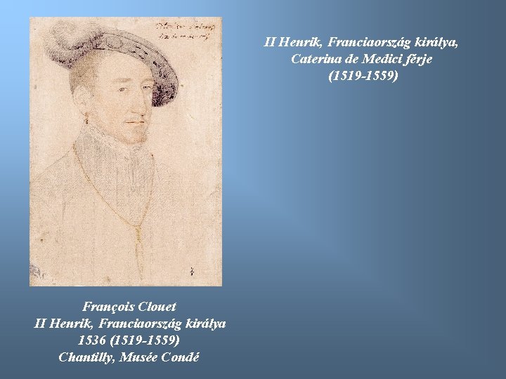 II Henrik, Franciaország királya, Caterina de Medici férje (1519 -1559) François Clouet II Henrik,