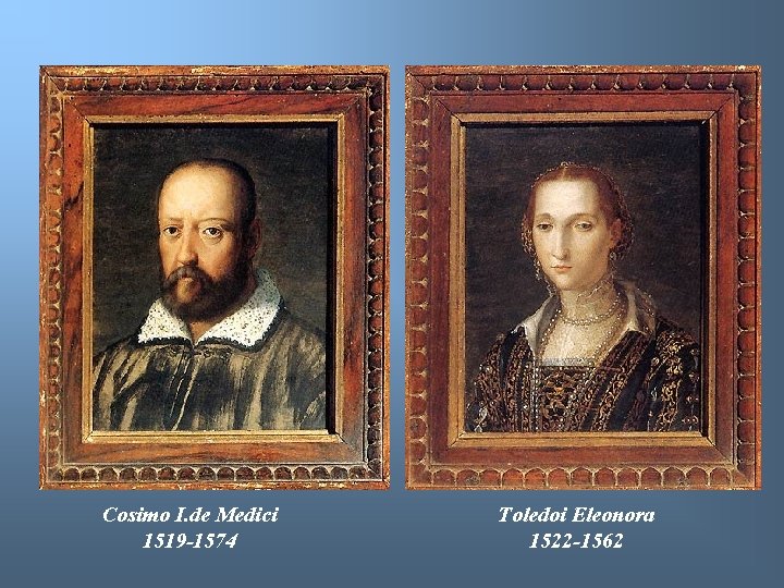 Cosimo I. de Medici 1519 -1574 Toledoi Eleonora 1522 -1562 