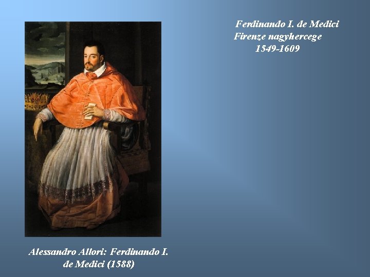 Ferdinando I. de Medici Firenze nagyhercege 1549 -1609 Alessandro Allori: Ferdinando I. de Medici