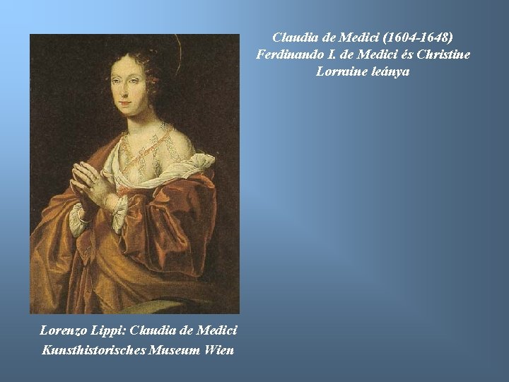 Claudia de Medici (1604 -1648) Ferdinando I. de Medici és Christine Lorraine leánya Lorenzo