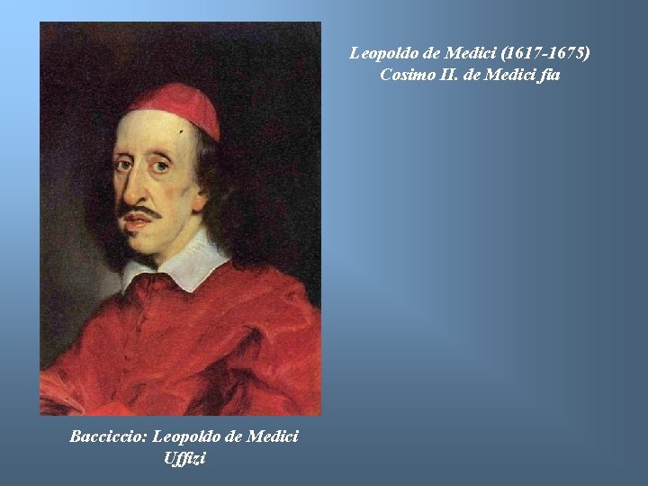 Leopoldo de Medici (1617 -1675) Cosimo II. de Medici fia Bacciccio: Leopoldo de Medici