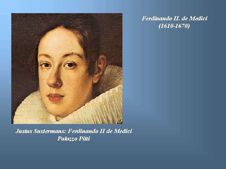 Ferdinando II. de Medici (1610 -1670) Justus Sustermans: Ferdinando II de Medici Palazzo Pitti