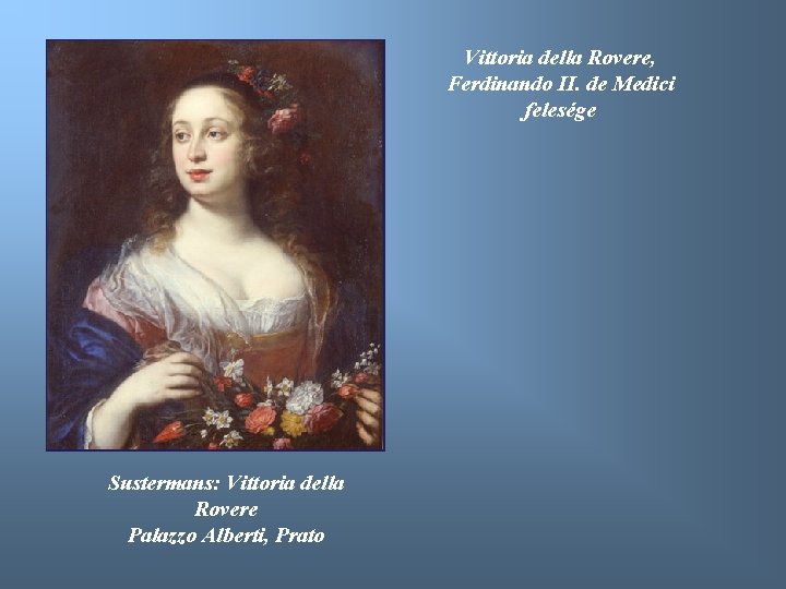 Vittoria della Rovere, Ferdinando II. de Medici felesége Sustermans: Vittoria della Rovere Palazzo Alberti,