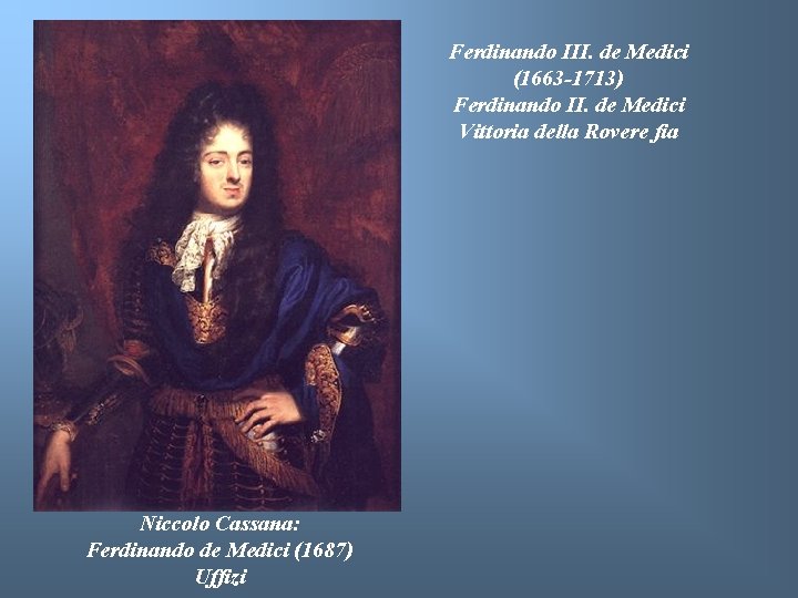 Ferdinando III. de Medici (1663 -1713) Ferdinando II. de Medici Vittoria della Rovere fia