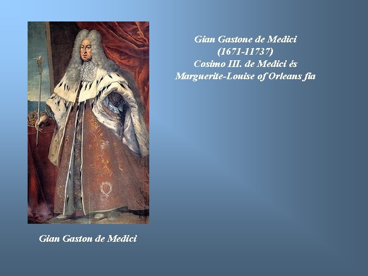 Gian Gastone de Medici (1671 -11737) Cosimo III. de Medici és Marguerite-Louise of Orleans