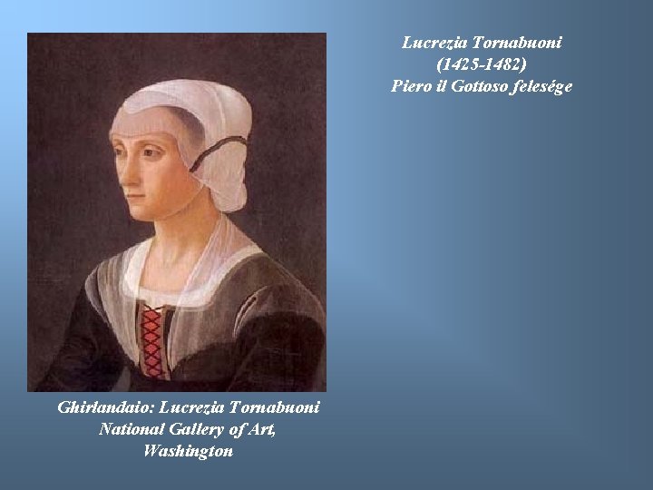 Lucrezia Tornabuoni (1425 -1482) Piero il Gottoso felesége Ghirlandaio: Lucrezia Tornabuoni National Gallery of