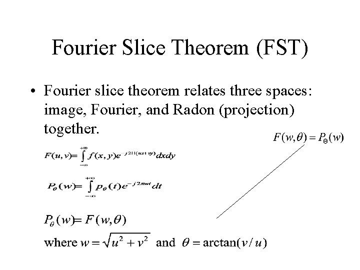 Fourier Slice Theorem (FST) • Fourier slice theorem relates three spaces: image, Fourier, and Fourier Slice Theorem (FST) • Fourier slice theorem relates three spaces: image, Fourier, and