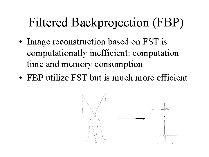 Filtered Backprojection (FBP) • Image reconstruction based on FST is computationally inefficient: computation time Filtered Backprojection (FBP) • Image reconstruction based on FST is computationally inefficient: computation time