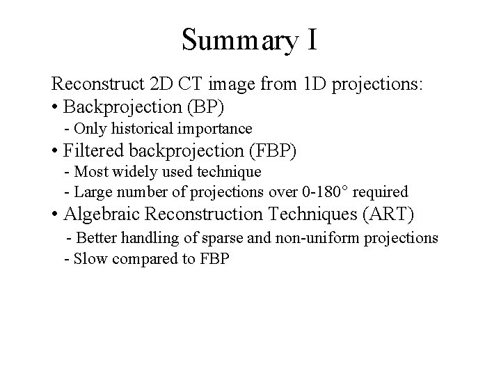 Summary I Reconstruct 2 D CT image from 1 D projections: • Backprojection (BP) Summary I Reconstruct 2 D CT image from 1 D projections: • Backprojection (BP)