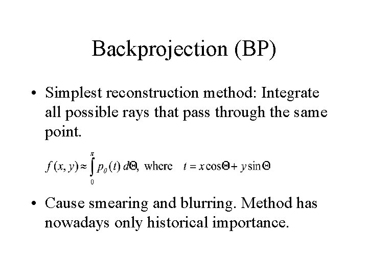 Backprojection (BP) • Simplest reconstruction method: Integrate all possible rays that pass through the Backprojection (BP) • Simplest reconstruction method: Integrate all possible rays that pass through the