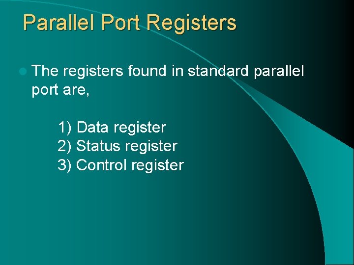 Parallel Port Registers l The registers found in standard parallel port are, 1) Data