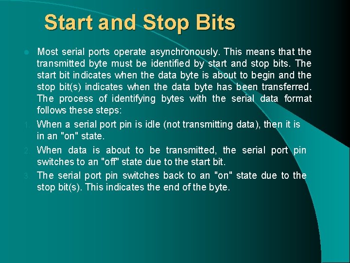 Start and Stop Bits Most serial ports operate asynchronously. This means that the transmitted