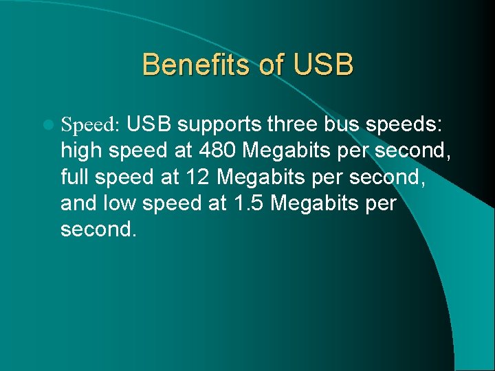 Benefits of USB l Speed: USB supports three bus speeds: high speed at 480