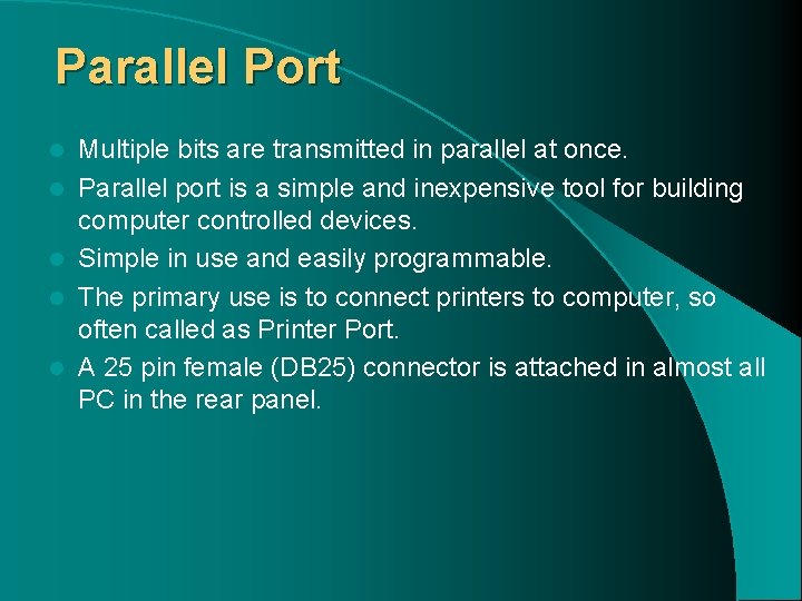 Parallel Port l l l Multiple bits are transmitted in parallel at once. Parallel