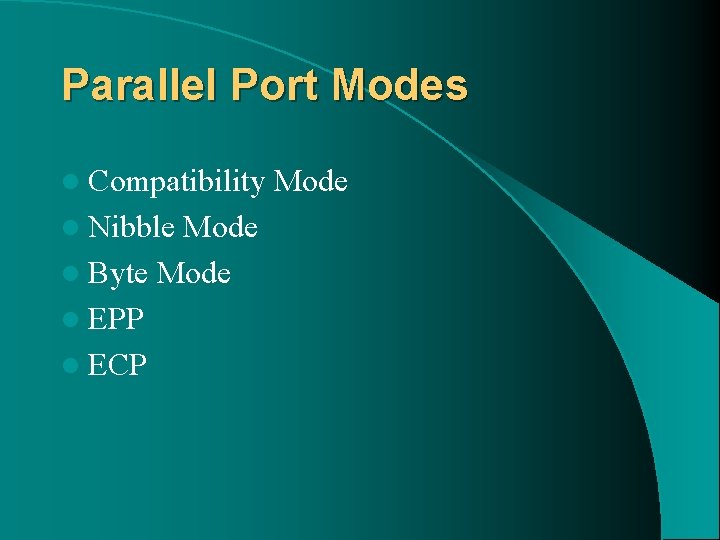 Parallel Port Modes l Compatibility Mode l Nibble Mode l Byte Mode l EPP