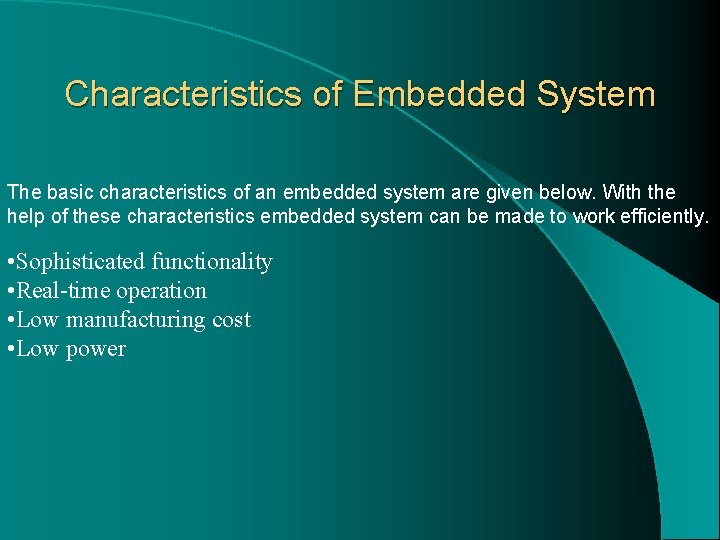 Characteristics of Embedded System The basic characteristics of an embedded system are given below.