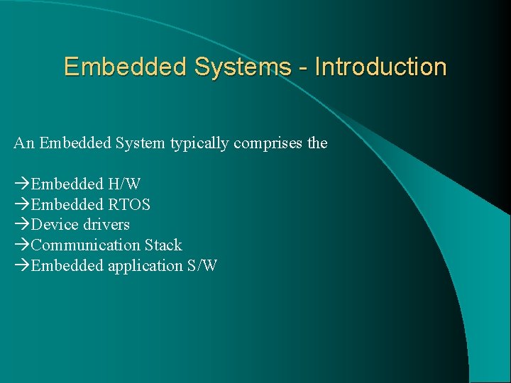 Embedded Systems - Introduction An Embedded System typically comprises the Embedded H/W Embedded RTOS