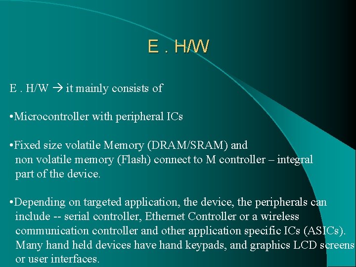 E. H/W it mainly consists of • Microcontroller with peripheral ICs • Fixed size