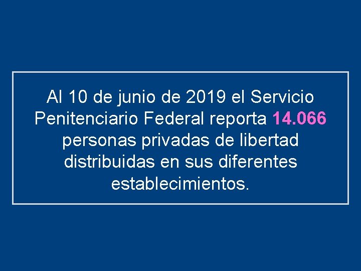 Al 10 de junio de 2019 el Servicio Penitenciario Federal reporta 14. 066 personas