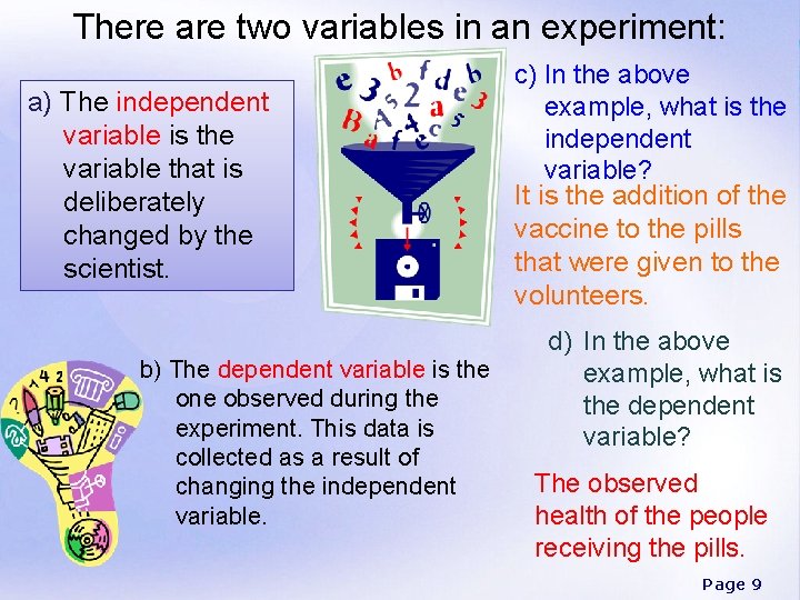 There are two variables in an experiment: a) The independent variable is the variable