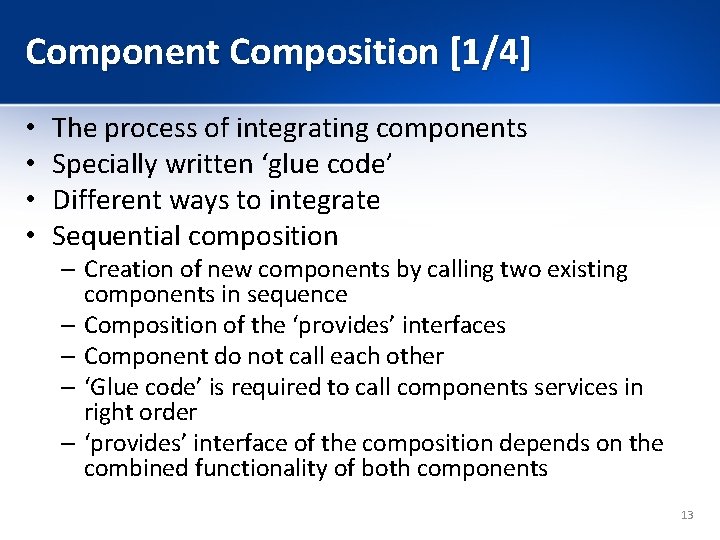 Component Composition [1/4] • • The process of integrating components Specially written ‘glue code’