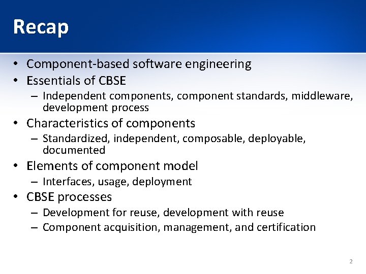 Recap • Component-based software engineering • Essentials of CBSE – Independent components, component standards,