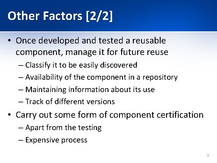 Other Factors [2/2] • Once developed and tested a reusable component, manage it for