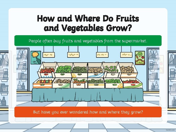 How and Where Do Fruits and Vegetables Grow? People often buy fruits and vegetables