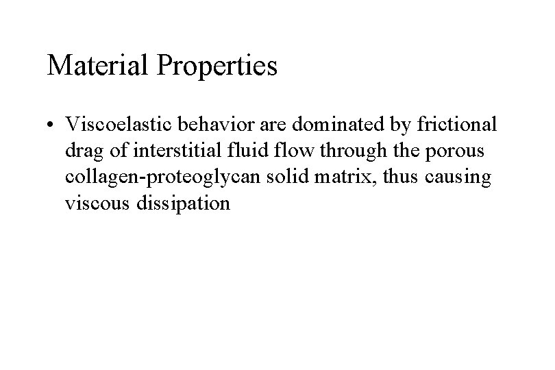 Material Properties • Viscoelastic behavior are dominated by frictional drag of interstitial fluid flow