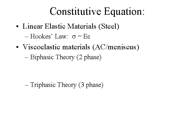 Constitutive Equation: • Linear Elastic Materials (Steel) – Hookes’ Law: = E • Viscoelastic