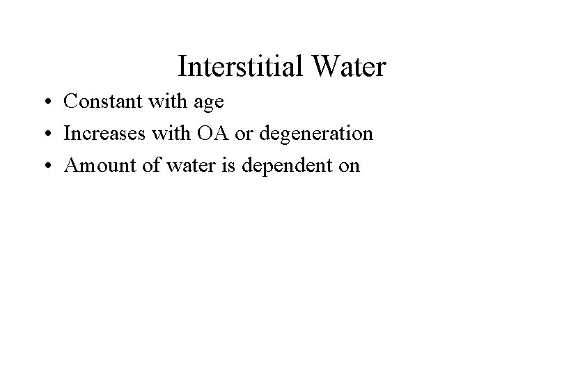 Interstitial Water • Constant with age • Increases with OA or degeneration • Amount