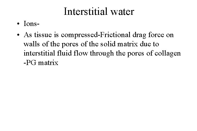 Interstitial water • Ions • As tissue is compressed-Frictional drag force on walls of