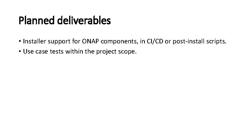 Planned deliverables • Installer support for ONAP components, in CI/CD or post-install scripts. •