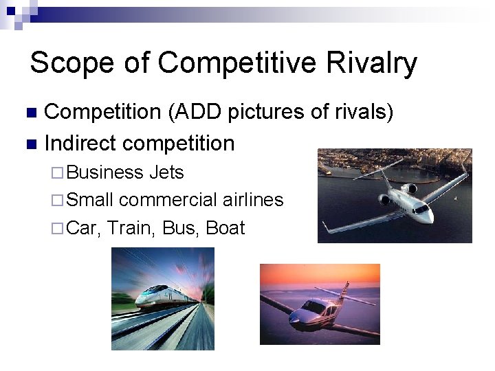 Scope of Competitive Rivalry Competition (ADD pictures of rivals) n Indirect competition n ¨