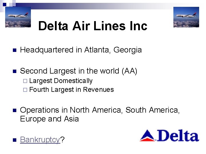 Delta Air Lines Inc n Headquartered in Atlanta, Georgia n Second Largest in the