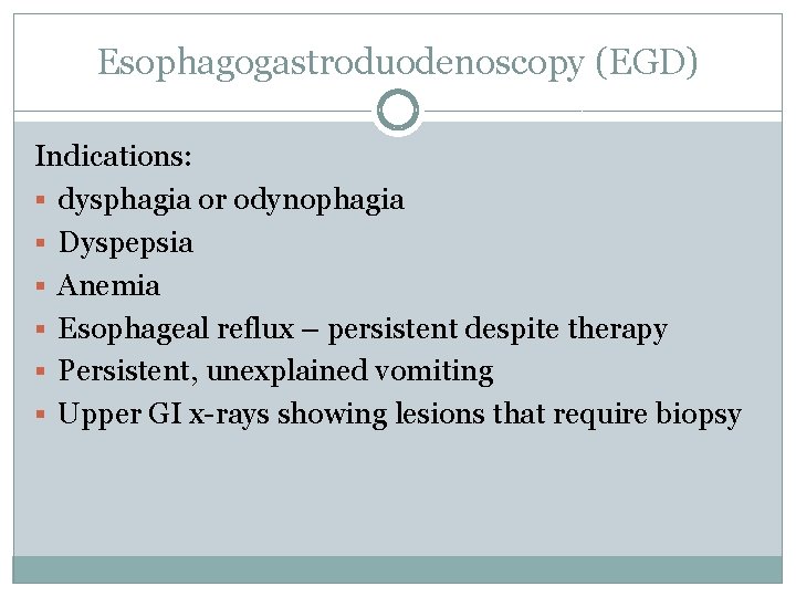 Esophagogastroduodenoscopy (EGD) Indications: § dysphagia or odynophagia § Dyspepsia § Anemia § Esophageal reflux