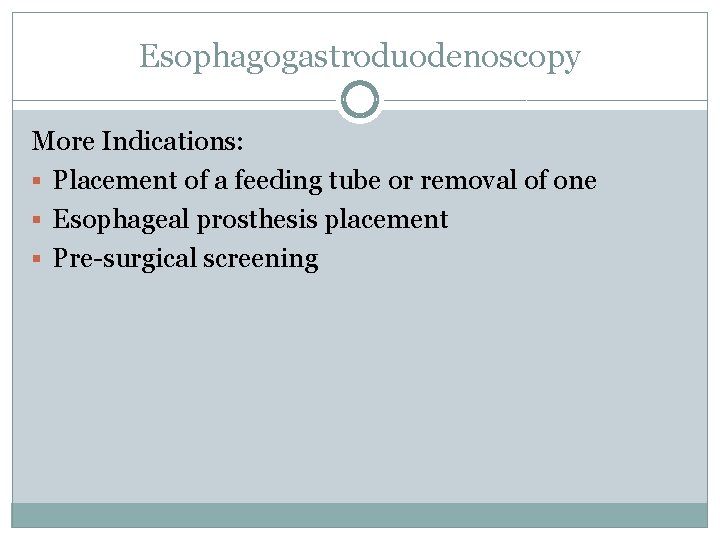 Esophagogastroduodenoscopy More Indications: § Placement of a feeding tube or removal of one §