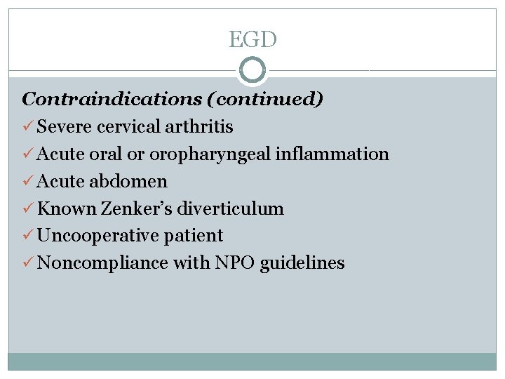 EGD Contraindications (continued) ü Severe cervical arthritis ü Acute oral or oropharyngeal inflammation ü