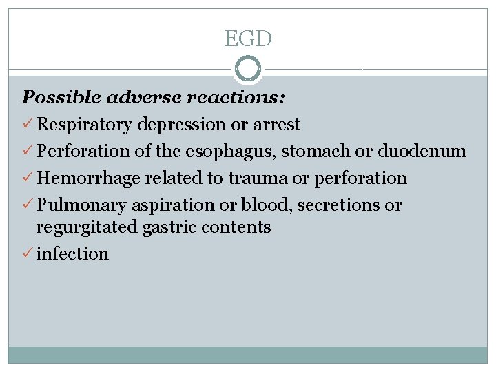 EGD Possible adverse reactions: ü Respiratory depression or arrest ü Perforation of the esophagus,