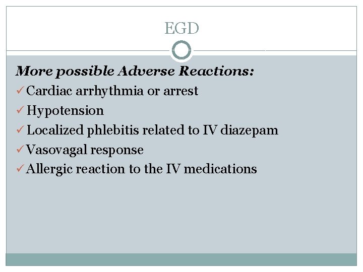 EGD More possible Adverse Reactions: ü Cardiac arrhythmia or arrest ü Hypotension ü Localized