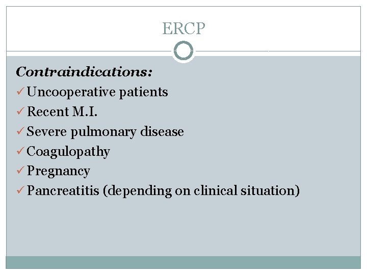 ERCP Contraindications: ü Uncooperative patients ü Recent M. I. ü Severe pulmonary disease ü