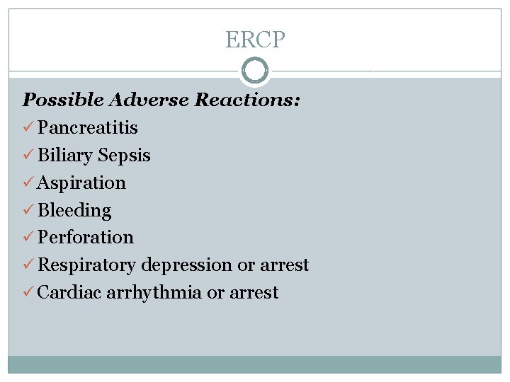 ERCP Possible Adverse Reactions: ü Pancreatitis ü Biliary Sepsis ü Aspiration ü Bleeding ü