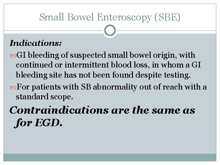 Small Bowel Enteroscopy (SBE) Indications: GI bleeding of suspected small bowel origin, with continued